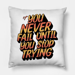 You Never Fail Until You Stop Trying - Motivational Quote Pillow