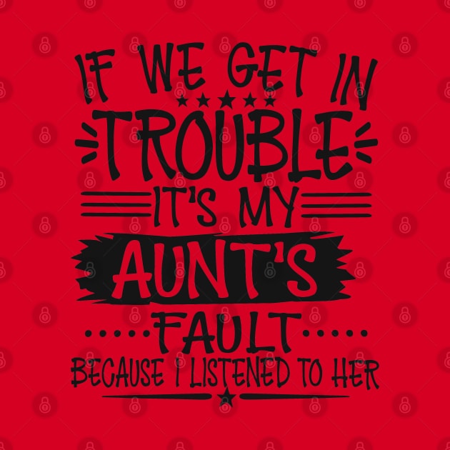 If We Get In Trouble It's My Aunt's Fault T-Shirt by Imp's Dog House