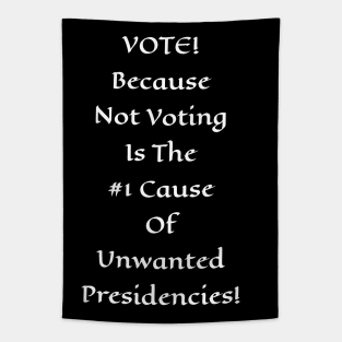 Vote! Because Not Voting Is The #1 Cause of Unwanted Presidencies! Tapestry