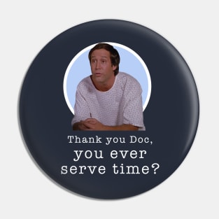 Thank you Doc, you ever serve time? Pin