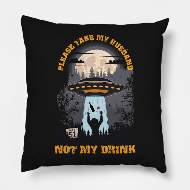 Please take my husband not my drink Funny UFO quote Pillow by HomeCoquette