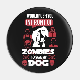 I Would Push You In Front Of Zombies To Save My Dog Pin