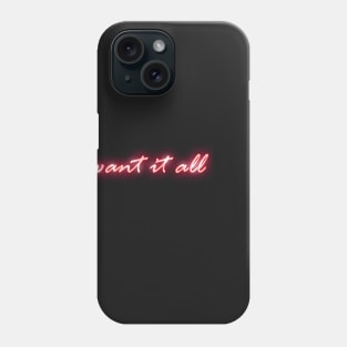 I Want It All Phone Case