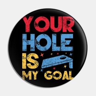 Your Hole Is My Goal Funny Cornhole Player Pin