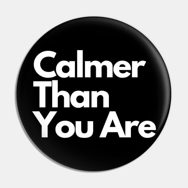 Calmer Than You Are Pin by IJMI