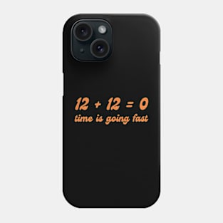 12 + 12 = 0,  time is going fast Phone Case