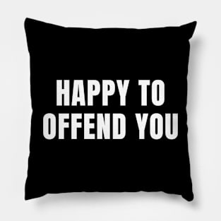 Happy To Offend You Pillow