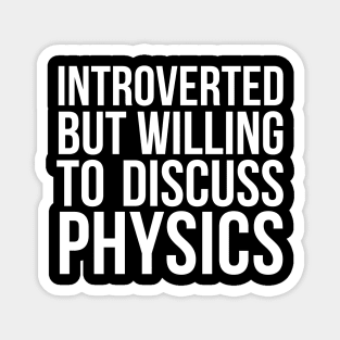 Introverted but willing to discuss physics funny science quote Magnet