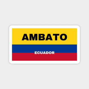 Ambato City in Ecuadorian Flag Colors Magnet