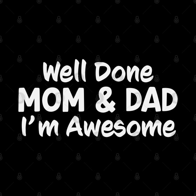 Mom And Dad Well Done Im Awesome Funny by Rosemarie Guieb Designs