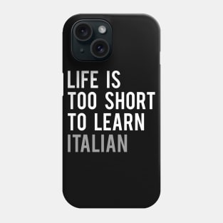 Life is Too Short to Learn Italian Phone Case