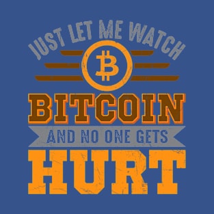 Let Me Watch Bitcoin & No One Gets Hurt T-Shirt