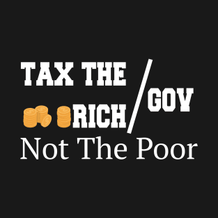 Tax The Rich Not The Poor, Equality Gift Idea, Poor People, Rich People T-Shirt