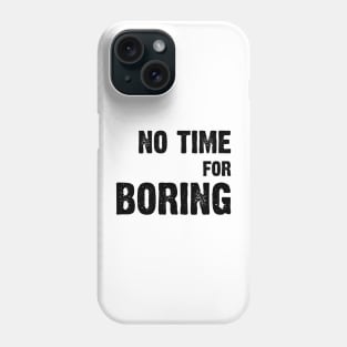 No Time For Boring v2 Phone Case