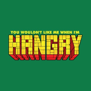 You Wouldn't Like Me When I'm Hangry T-Shirt