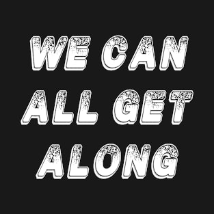 We can all get along T-Shirt