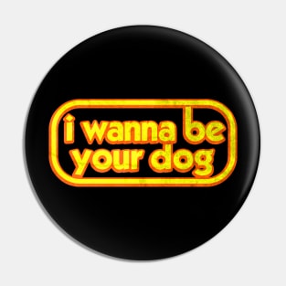 I WANNA BE YOUR DOG Pin