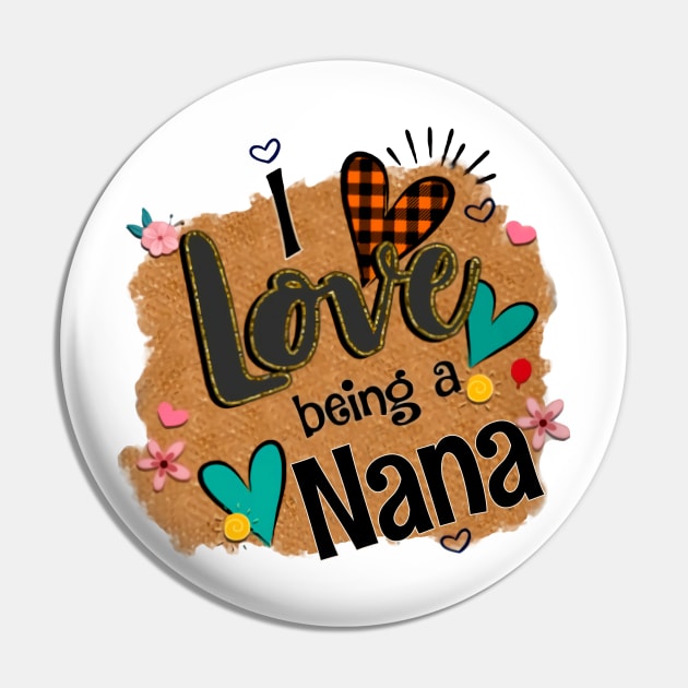 I Love Being A Nana - I Love Being Pin by Pelman