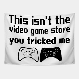 This isn't the video game store, you tricked me Tapestry