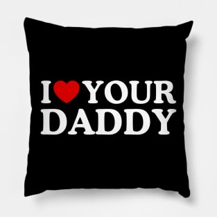 I LOVE YOUR DADDY Pillow