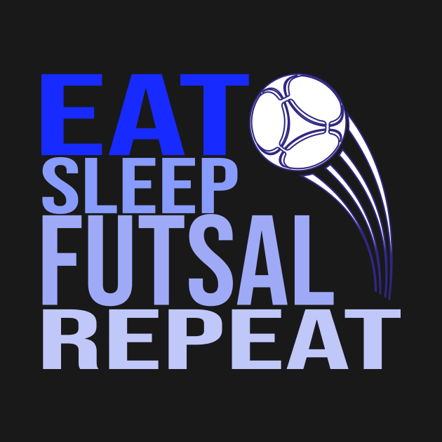 Eat Sleep Futsal Repeat by CHNSHIRT