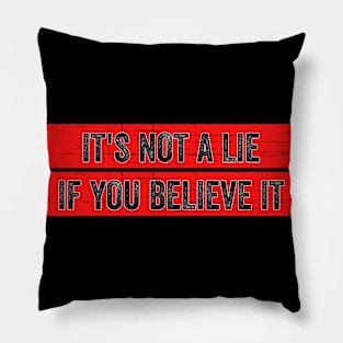 It's Not A Lie If You Believe It, Funny Quote Pillow