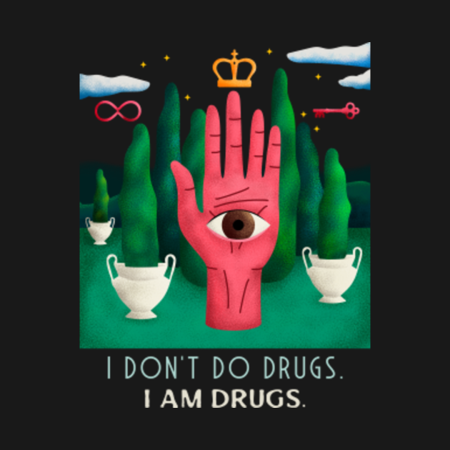 Discover Pop Surrealism -I don't do drugs. I am drugs. - Drugs - T-Shirt