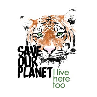 Save our planet, I live here too - tiger W T-Shirt