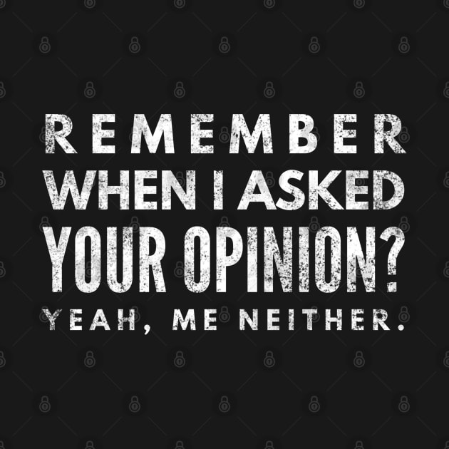 Remember When I Asked Your Opinion? Yeah, Me Neither - Funny Sayings by Textee Store