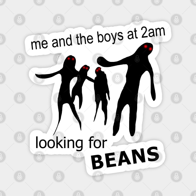 Me and the Boys at 2am Looking for Beans Meme Magnet by Barnyardy