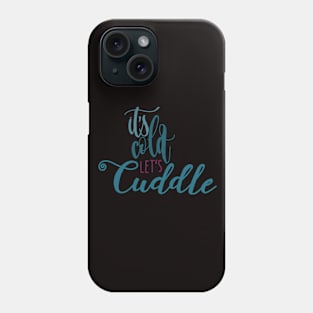 ITS COLD LETS CUDDLE Phone Case