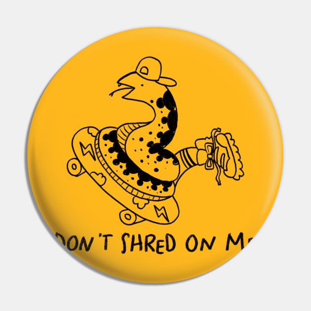 Don't Shred on Me Dude! Pin by TurboErin