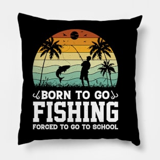 Born To Go Fishing Forced To Go To School Pillow