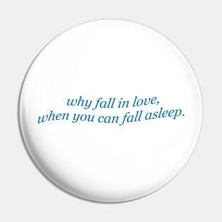 Sarcasm Why Fall In Love When You Can Fall Asleep Pin