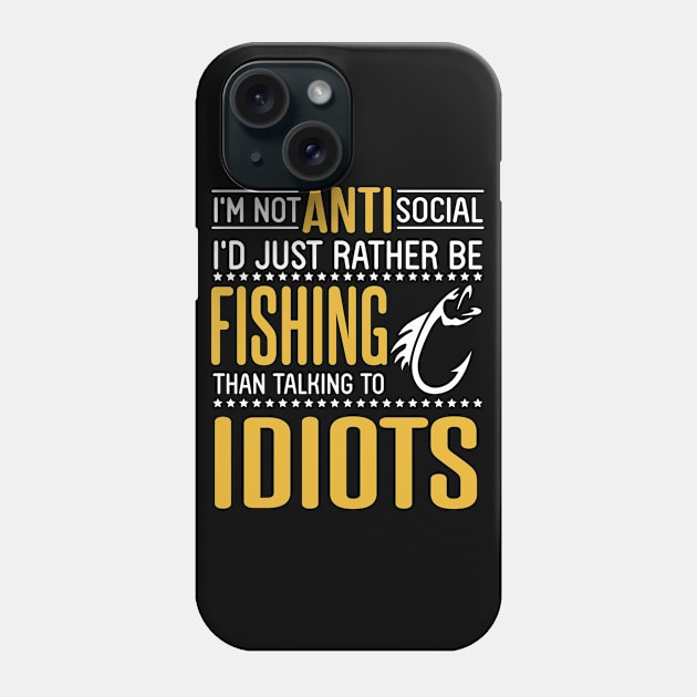 I'm Not Anti Social I'd Just Rather Be Fishing Than Talking To Idiots Father July 4th Day Fisher Phone Case by bakhanh123