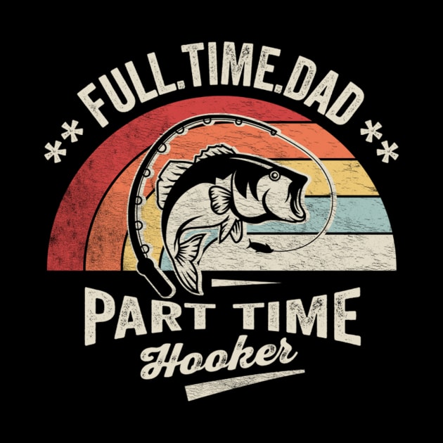 Full Time Dad Part Time Hooker Funny Fishing Fisherman Dad Boyfriend Husband Gift by SomeRays