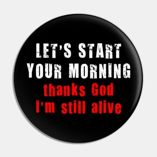 LET'S START YOUR MORNING thank God I'm still alive Pin