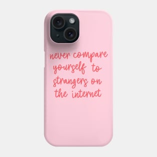 Never Compare Yourself to Strangers on the Internet Phone Case
