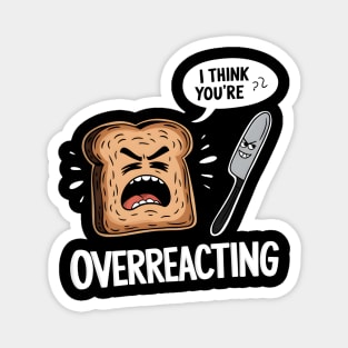 I Think You're Overreacting Magnet