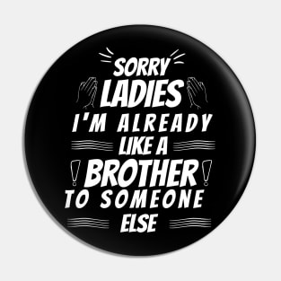 sorry ladies I'm already like a brother to someone else Pin