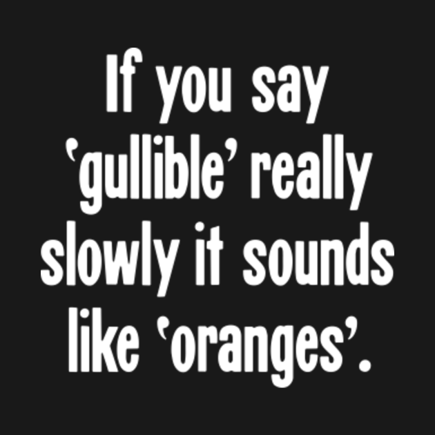 If You Say 'Gullible' Really Slowly It Sounds Like 'Oranges' Practical Joke Kids TShirt