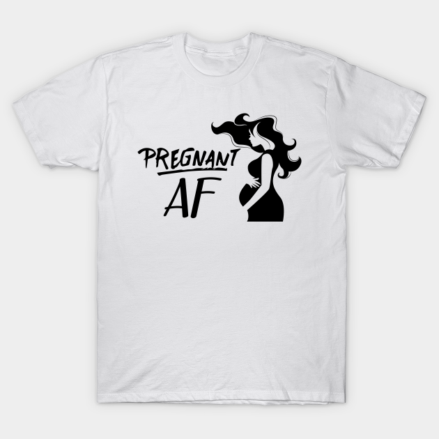 Pregnant AF - Pregnancy Gift - T-Shirt