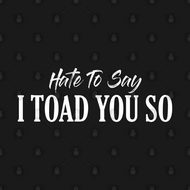 Hate To Say I Toad You So by pako-valor