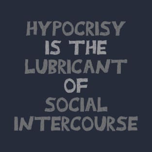 Hypocrisy is the lubricant of social intercourse. T-Shirt