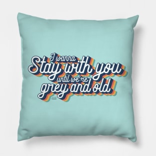 I wanna stay with you until we're grey and old | Love Quote Inspiration Pillow