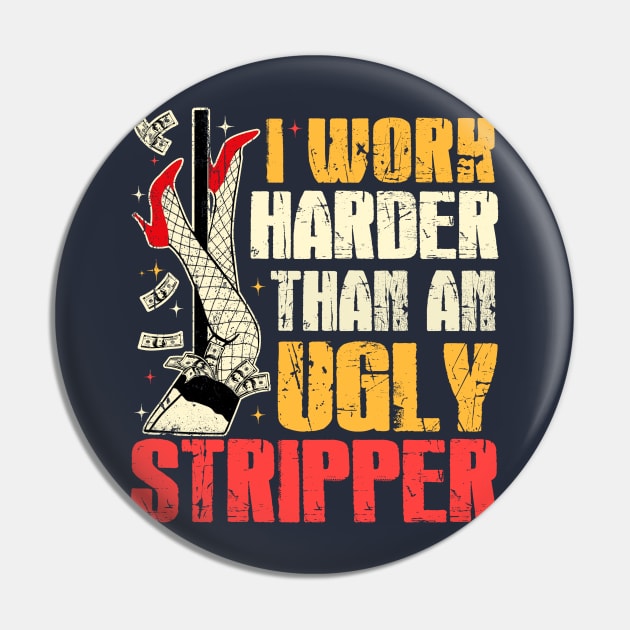 I Work Harder Than An Ugly Stripper Pin by WestKnightTees