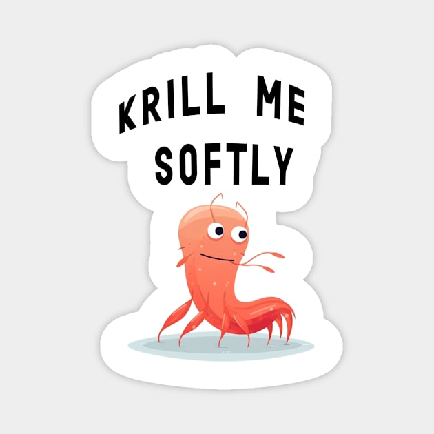 Krill me softly Magnet by plipplopshop