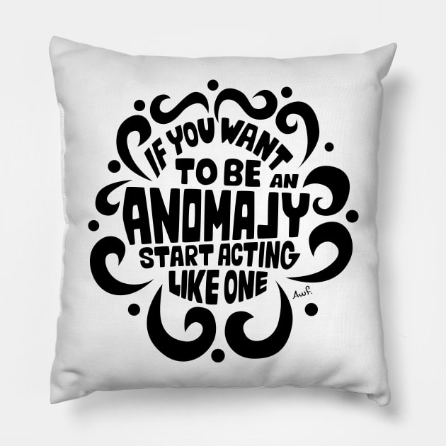 If you want to be an anomaly start acting like one (black) Pillow by AyeletFleming