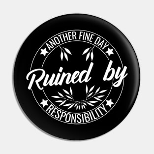 Another Fine Day Ruined by Responsibility Humor responsible Adulting  funny Pin