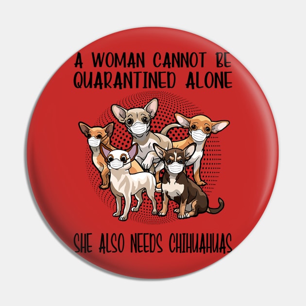 A Woman Cannot Be Quarantined Alone She Also Needs Chihuahua Pin by Phylis Lynn Spencer